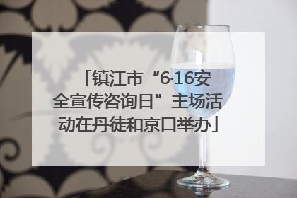镇江市“6·16安全宣传咨询日”主场活动在丹徒和京口举办