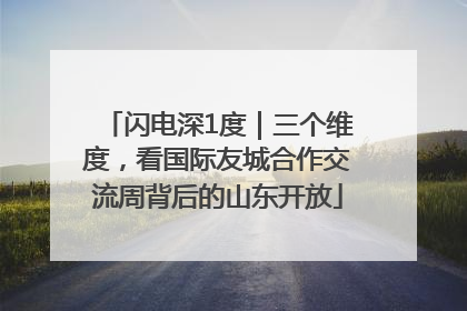 闪电深1度｜三个维度，看国际友城合作交流周背后的山东开放