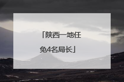 陕西一地任免4名局长