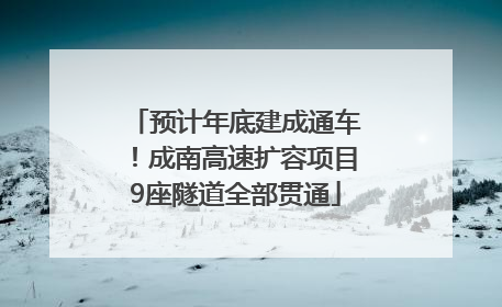预计年底建成通车！成南高速扩容项目9座隧道全部贯通