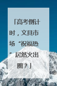 高考倒计时，文具市场“祝福热”居然火出圈？