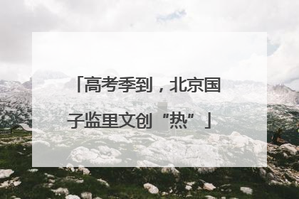 高考季到，北京国子监里文创“热”