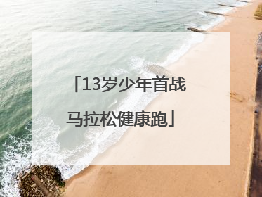 13岁少年首战马拉松健康跑