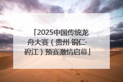 2025中国传统龙舟大赛（贵州·铜仁·碧江）预赛激情启幕