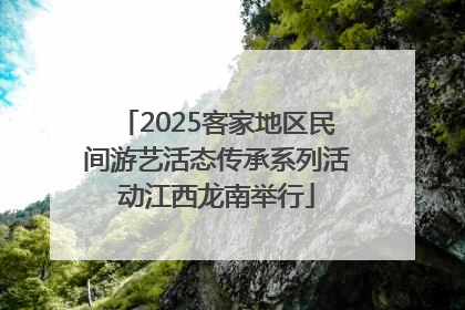 2025客家地区民间游艺活态传承系列活动江西龙南举行