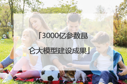 3000亿参数昆仑大模型建设成果