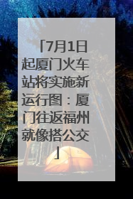 7月1日起厦门火车站将实施新运行图：厦门往返福州就像搭公交
