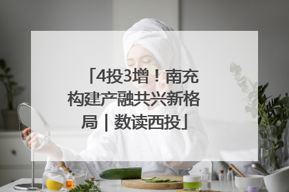 4投3增！南充构建产融共兴新格局｜数读西投