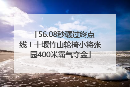 56.08秒碾过终点线！十堰竹山轮椅小将张园400米霸气夺金
