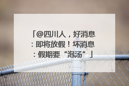 @四川人，好消息：即将放假！坏消息：假期要“泡汤”
