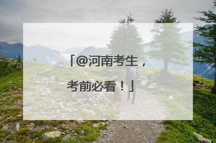 @河南考生，考前必看！