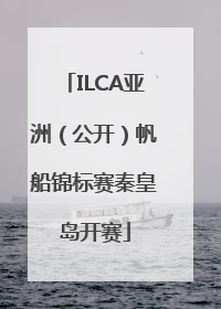 ILCA亚洲（公开）帆船锦标赛秦皇岛开赛