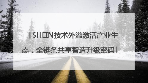 SHEIN技术外溢激活产业生态，全链条共享智造升级密码